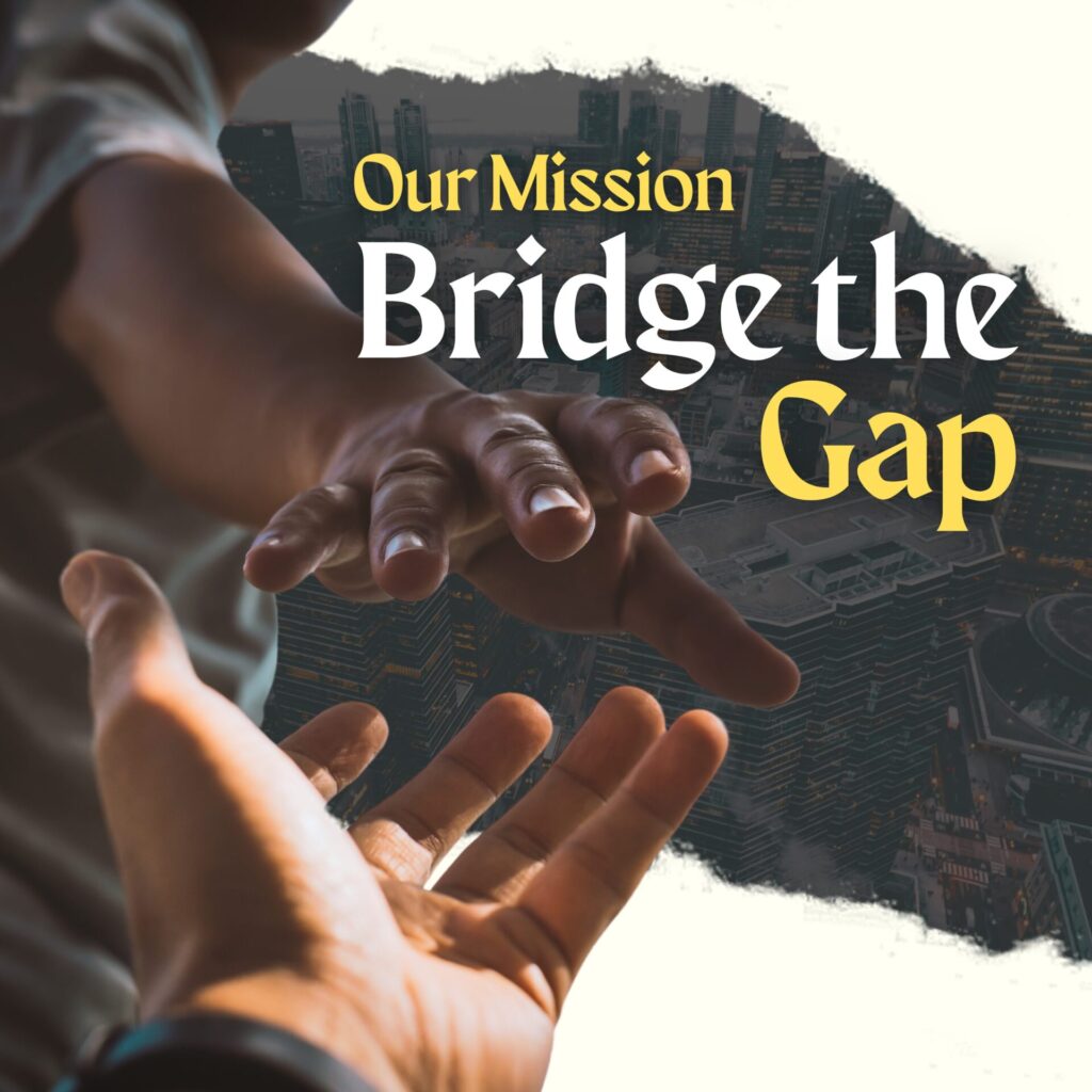 Two hands reaching out to each other, symbolizing connection and support with the text "Our Mission – Bridge the Gap.